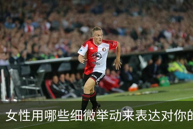 女性用哪些细微举动来表达对你的倾慕？